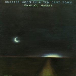 Harris, Emmylou  – Quarter Moon In A Ten Cent Town