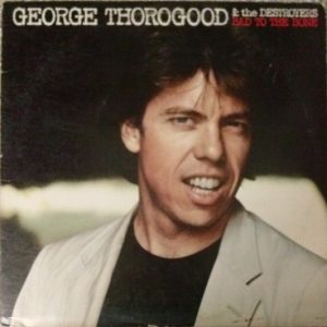 Thorogood, George & The Destroyer – Bad To The Bone