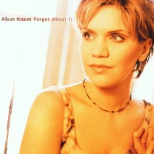 Alison Krauss – Forget About It-1