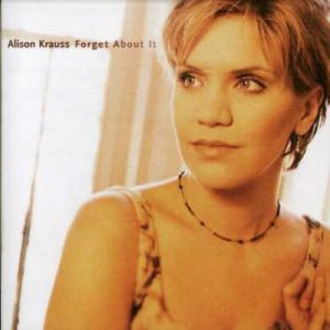 Alison Krauss – Forget About It