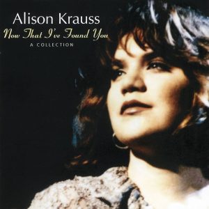 Alison Krauss – Now That I’ve Found You: A Collection