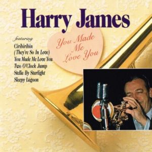 Harry James (2) – You Made Me Love You